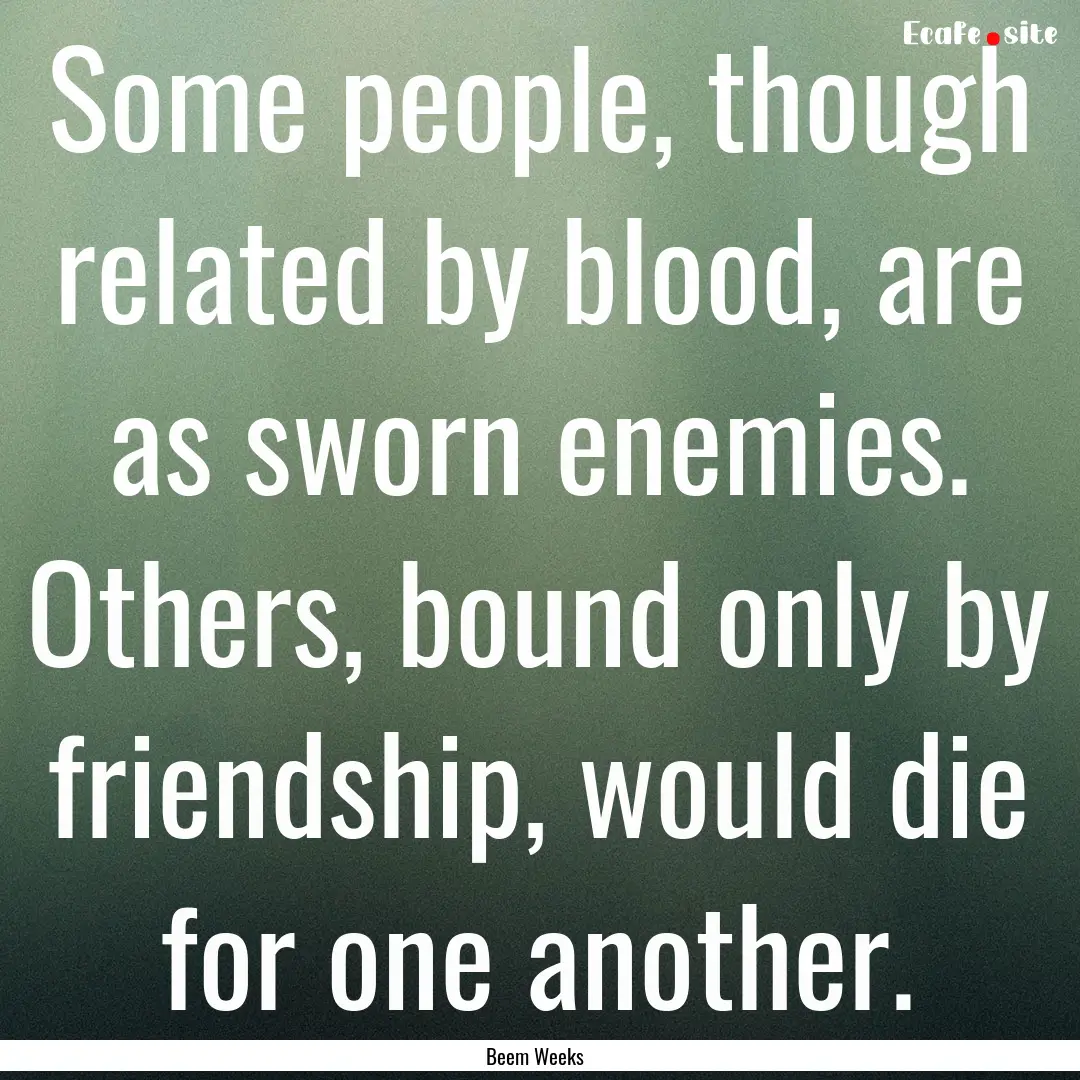 Some people, though related by blood, are.... : Quote by Beem Weeks