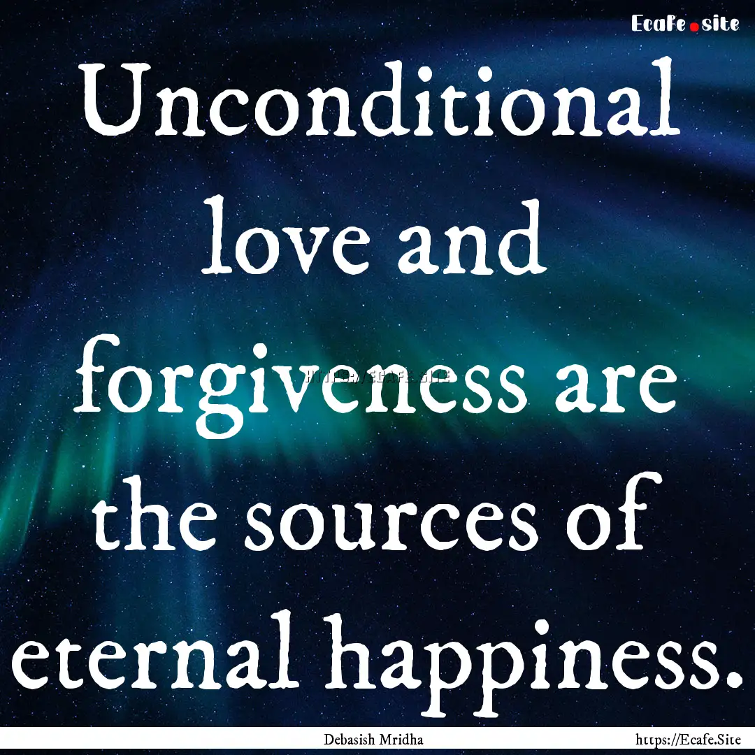 Unconditional love and forgiveness are the.... : Quote by Debasish Mridha