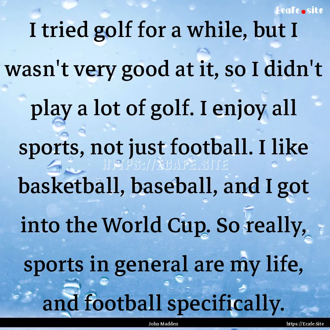 I tried golf for a while, but I wasn't very.... : Quote by John Madden