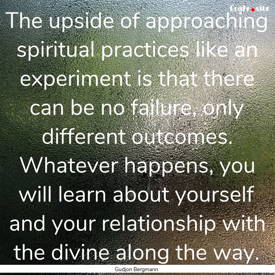 The upside of approaching spiritual practices.... : Quote by Gudjon Bergmann