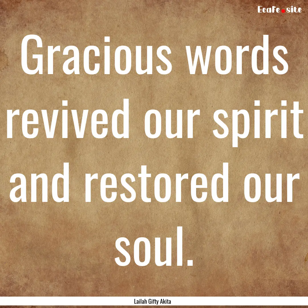 Gracious words revived our spirit and restored.... : Quote by Lailah Gifty Akita