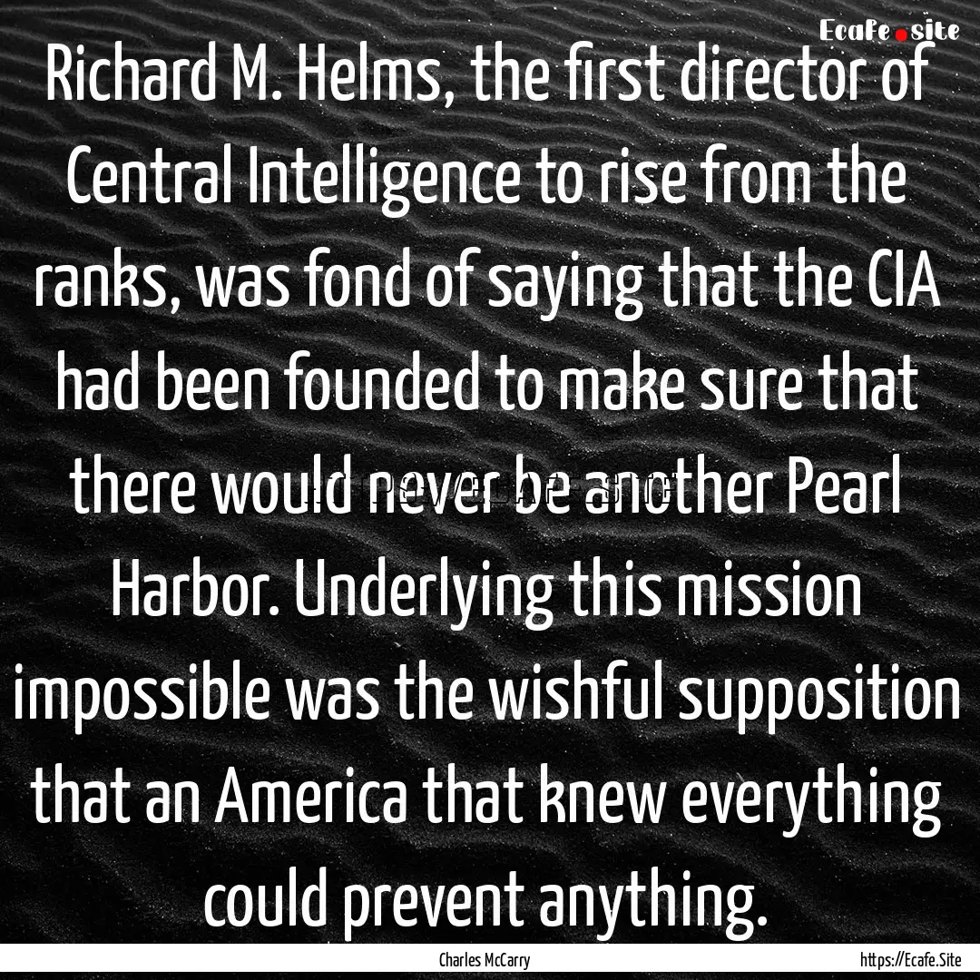 Richard M. Helms, the first director of Central.... : Quote by Charles McCarry