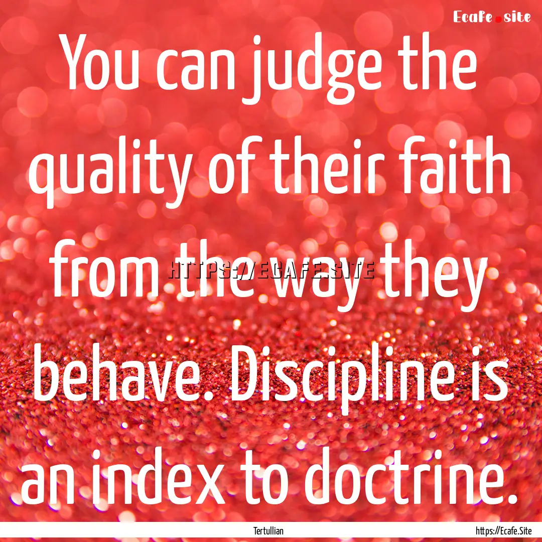 You can judge the quality of their faith.... : Quote by Tertullian