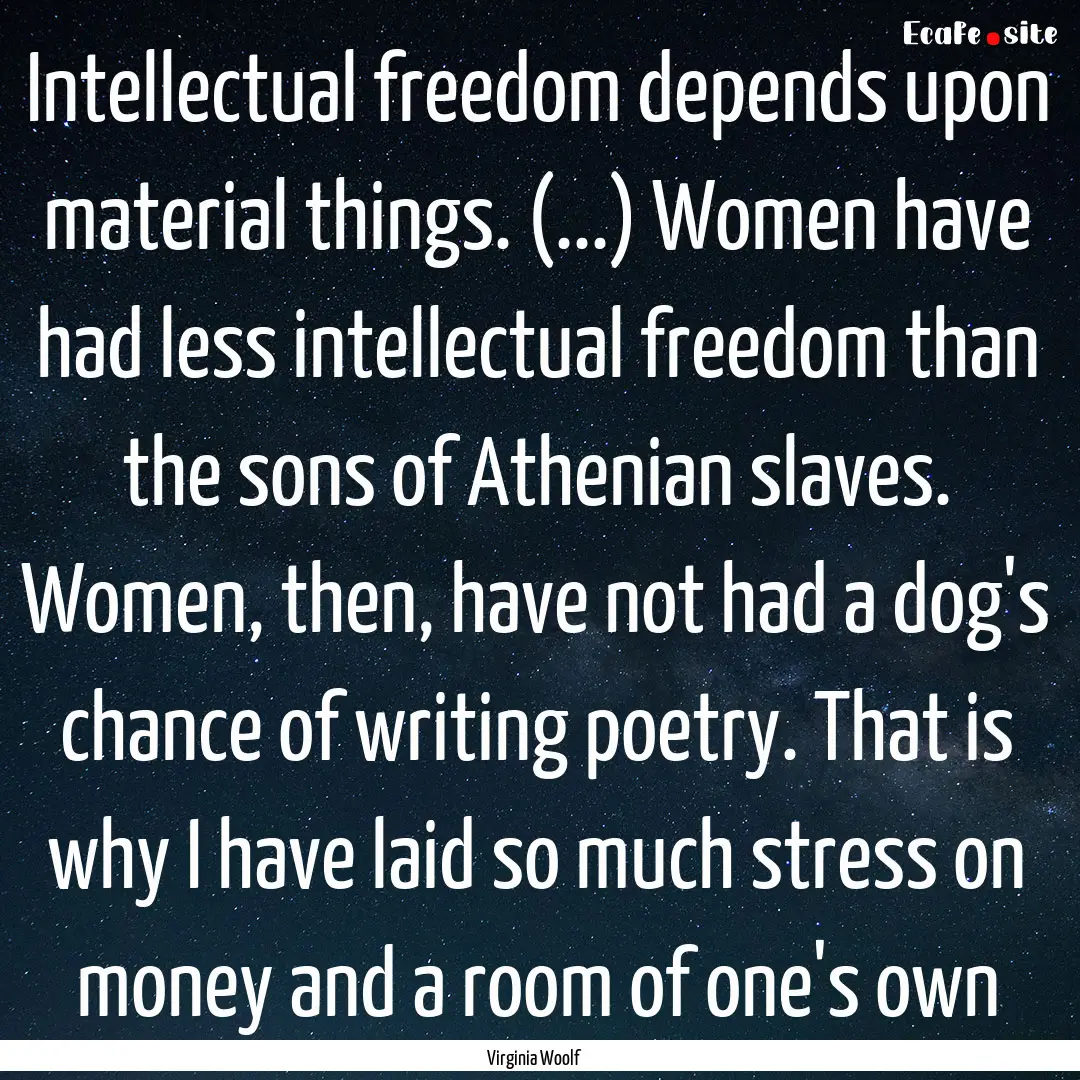 Intellectual freedom depends upon material.... : Quote by Virginia Woolf