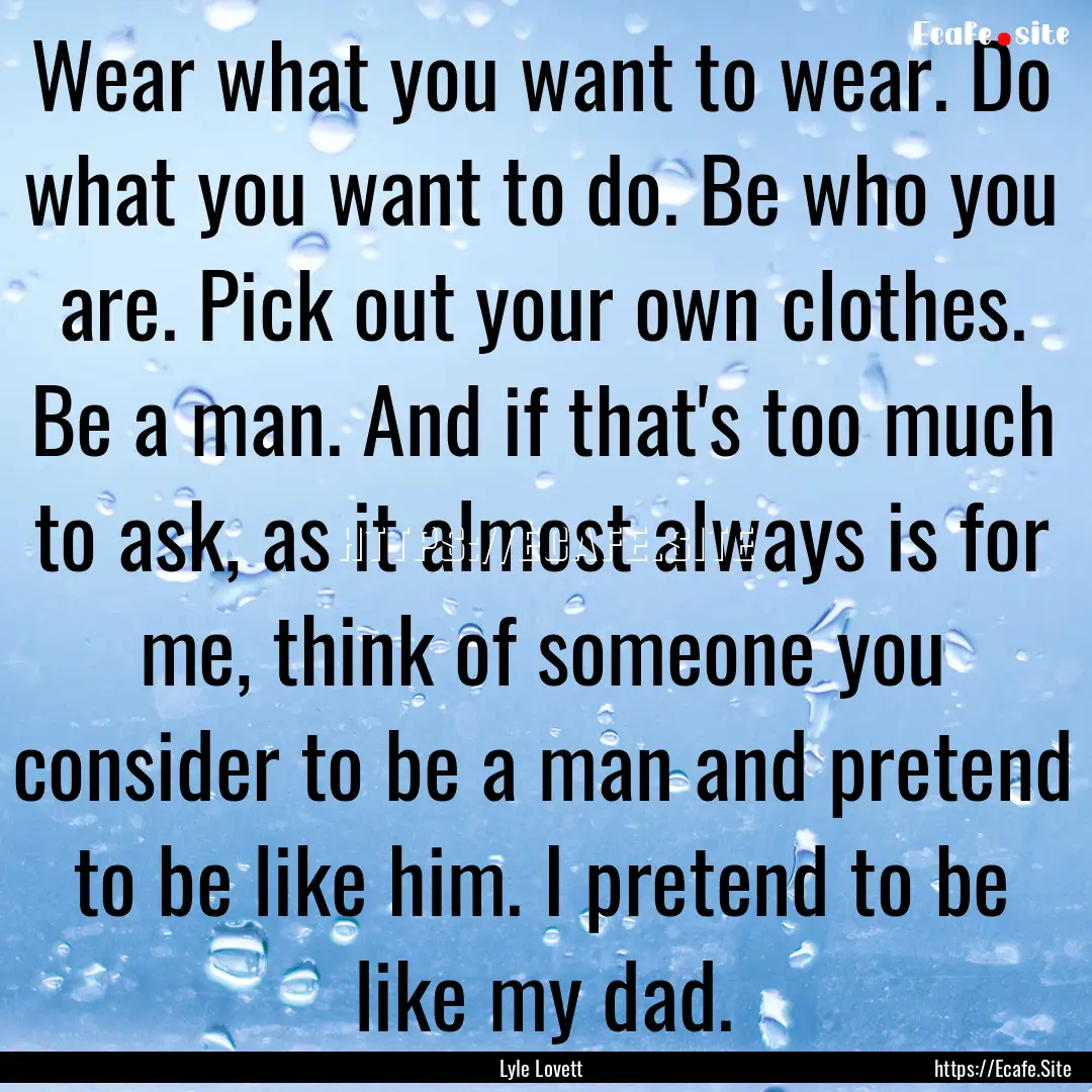 Wear what you want to wear. Do what you want.... : Quote by Lyle Lovett