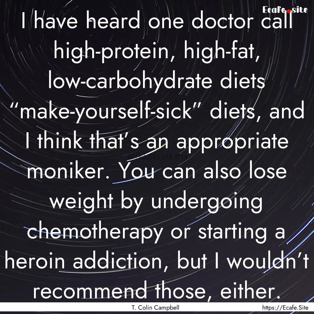 I have heard one doctor call high-protein,.... : Quote by T. Colin Campbell