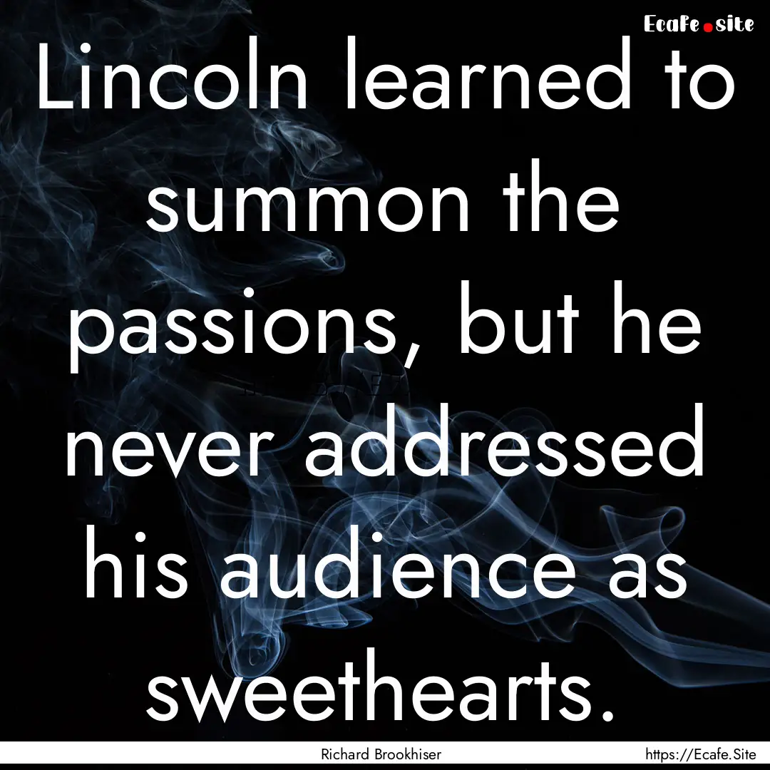 Lincoln learned to summon the passions, but.... : Quote by Richard Brookhiser