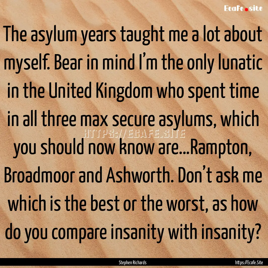 The asylum years taught me a lot about myself..... : Quote by Stephen Richards