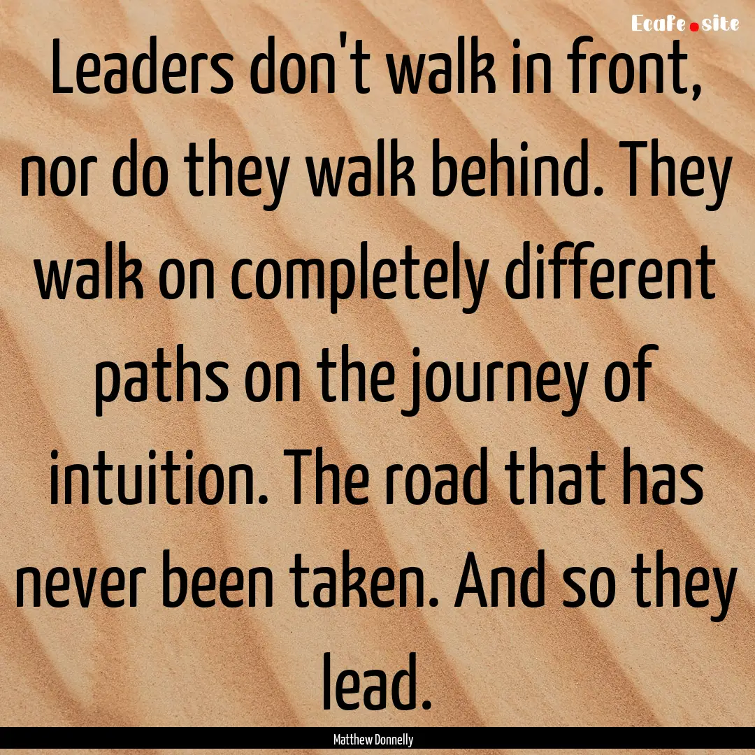 Leaders don't walk in front, nor do they.... : Quote by Matthew Donnelly