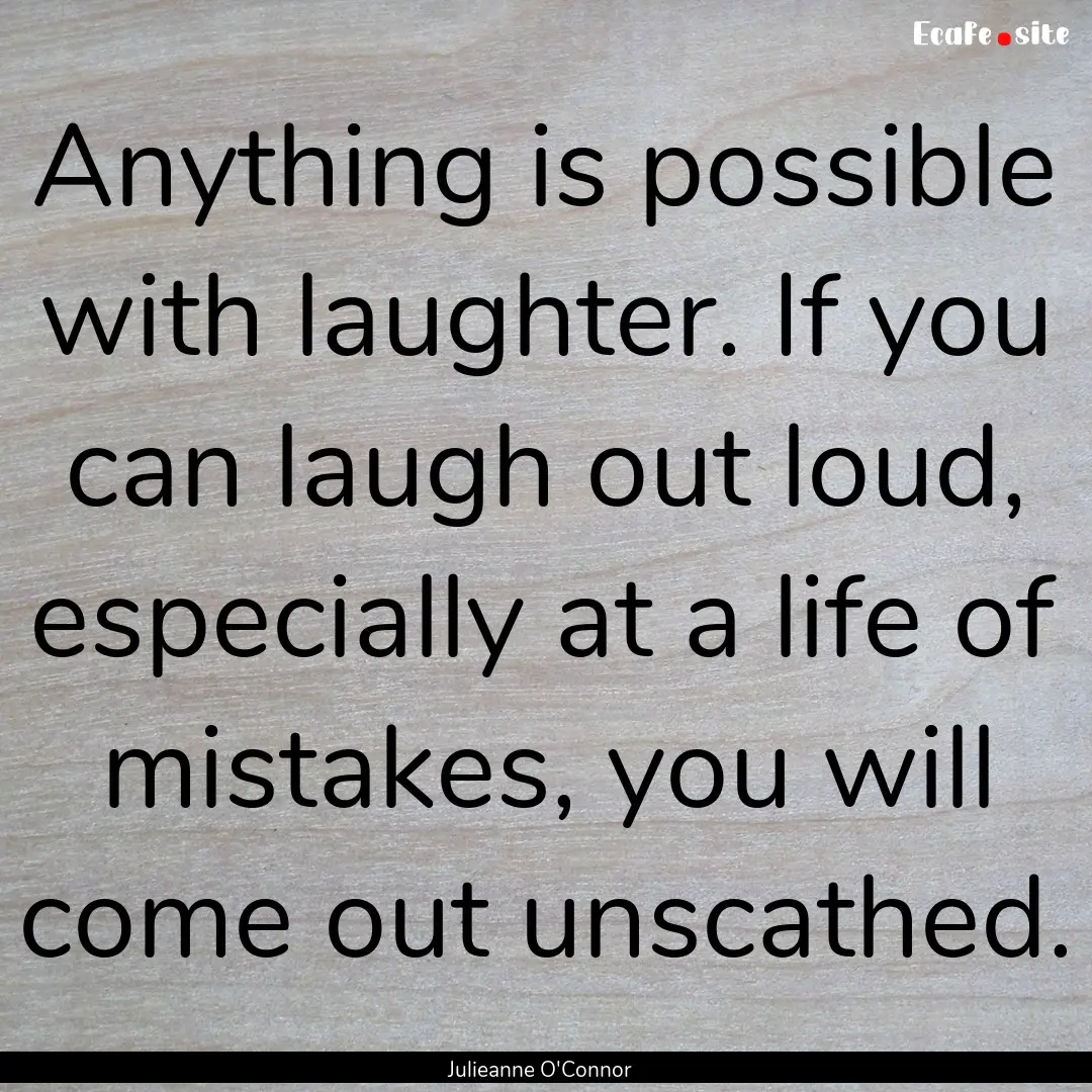 Anything is possible with laughter. If you.... : Quote by Julieanne O'Connor