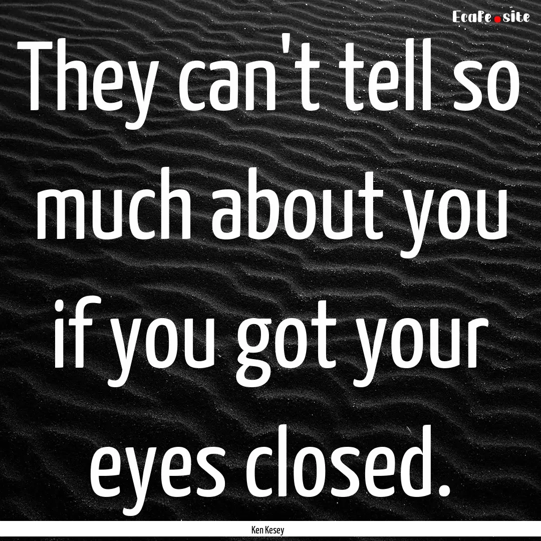 They can't tell so much about you if you.... : Quote by Ken Kesey