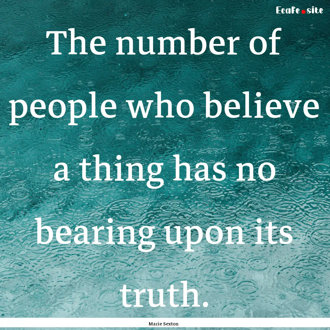 The number of people who believe a thing.... : Quote by Marie Sexton