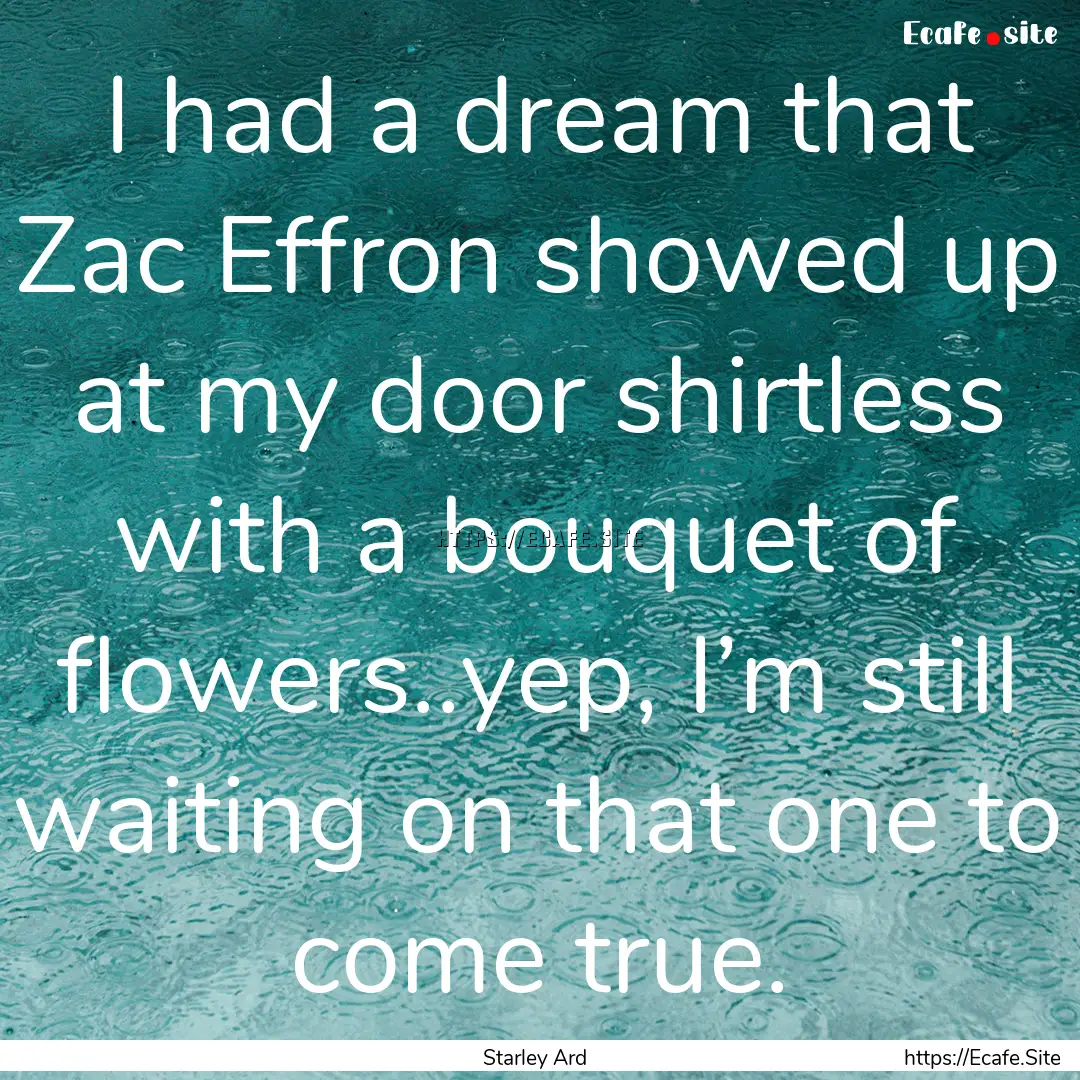 I had a dream that Zac Effron showed up at.... : Quote by Starley Ard