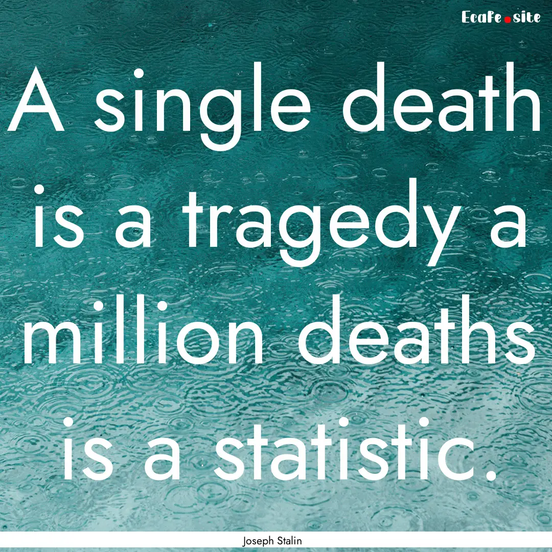 A single death is a tragedy a million deaths.... : Quote by Joseph Stalin