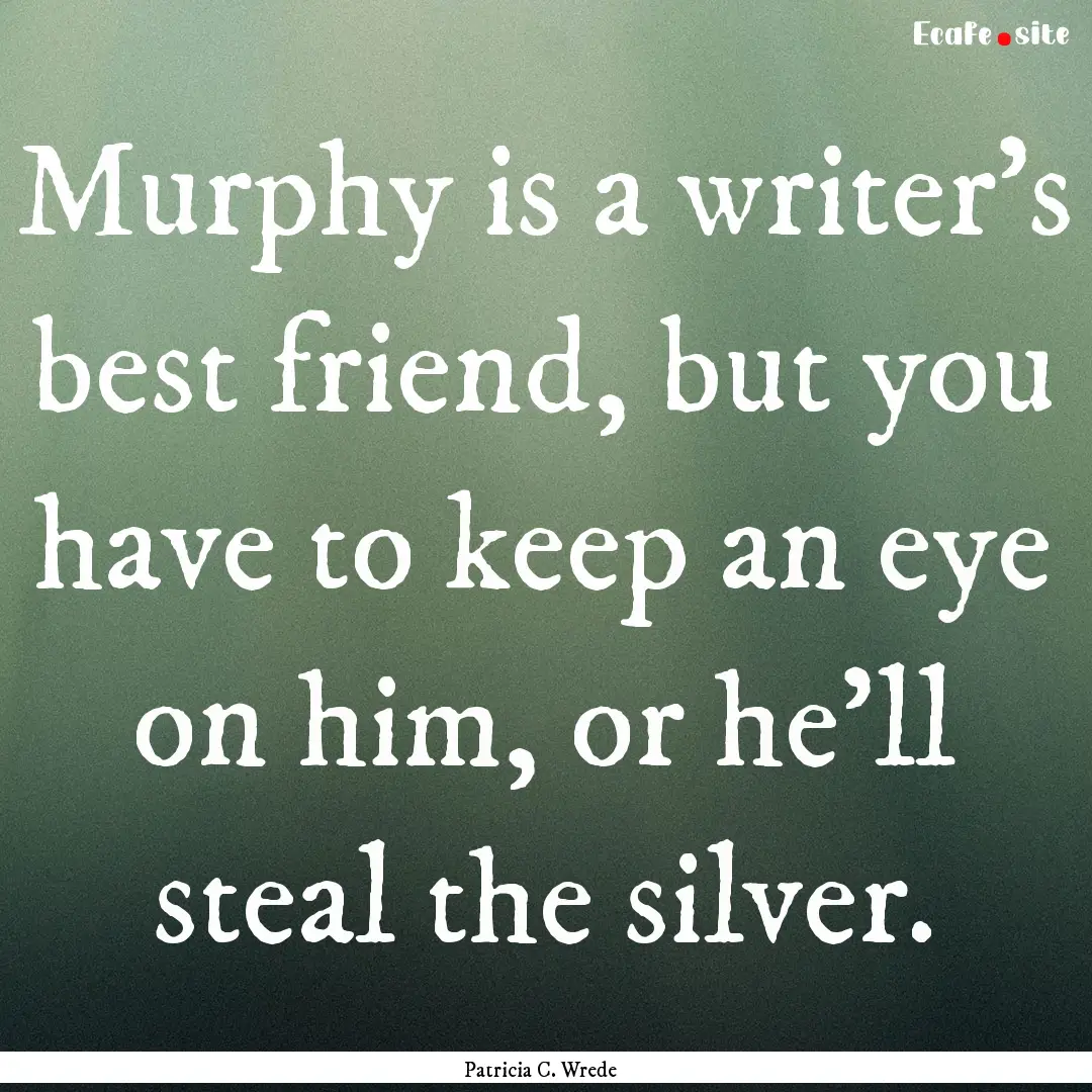 Murphy is a writer's best friend, but you.... : Quote by Patricia C. Wrede