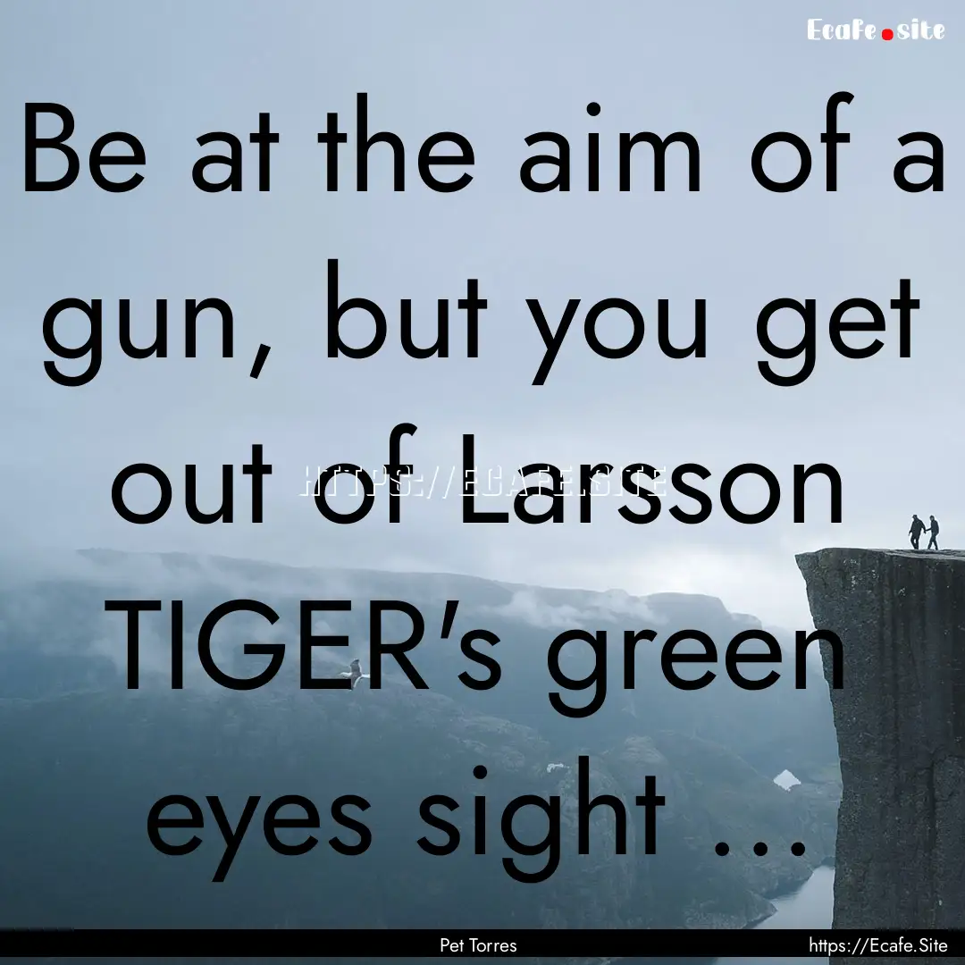 Be at the aim of a gun, but you get out of.... : Quote by Pet Torres