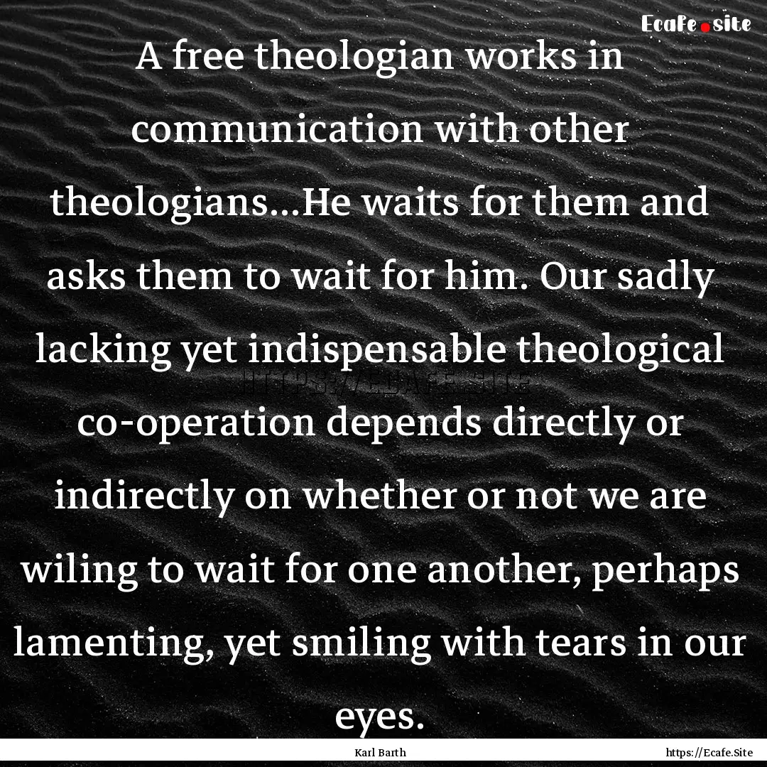 A free theologian works in communication.... : Quote by Karl Barth