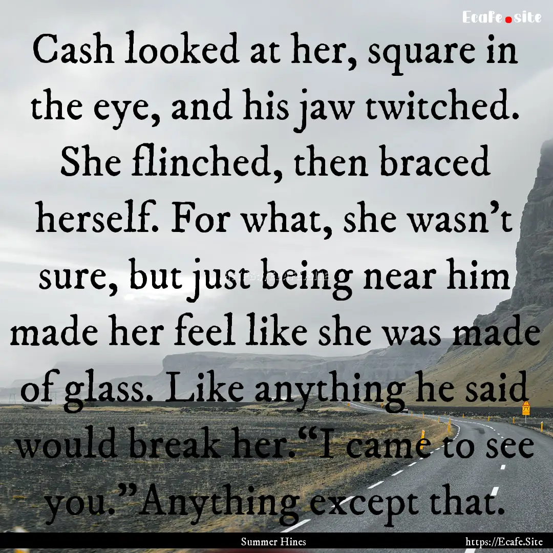 Cash looked at her, square in the eye, and.... : Quote by Summer Hines