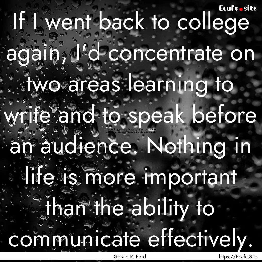 If I went back to college again, I'd concentrate.... : Quote by Gerald R. Ford