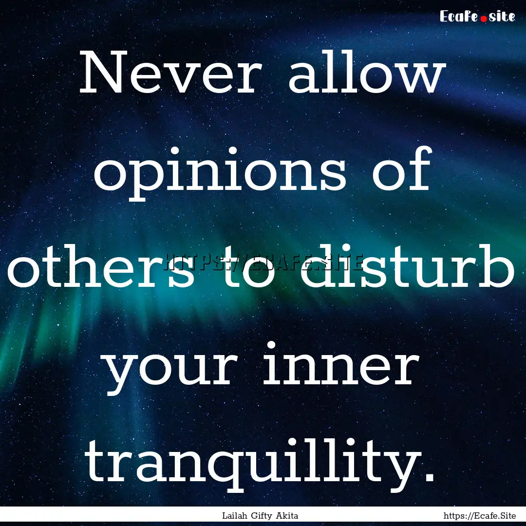 Never allow opinions of others to disturb.... : Quote by Lailah Gifty Akita