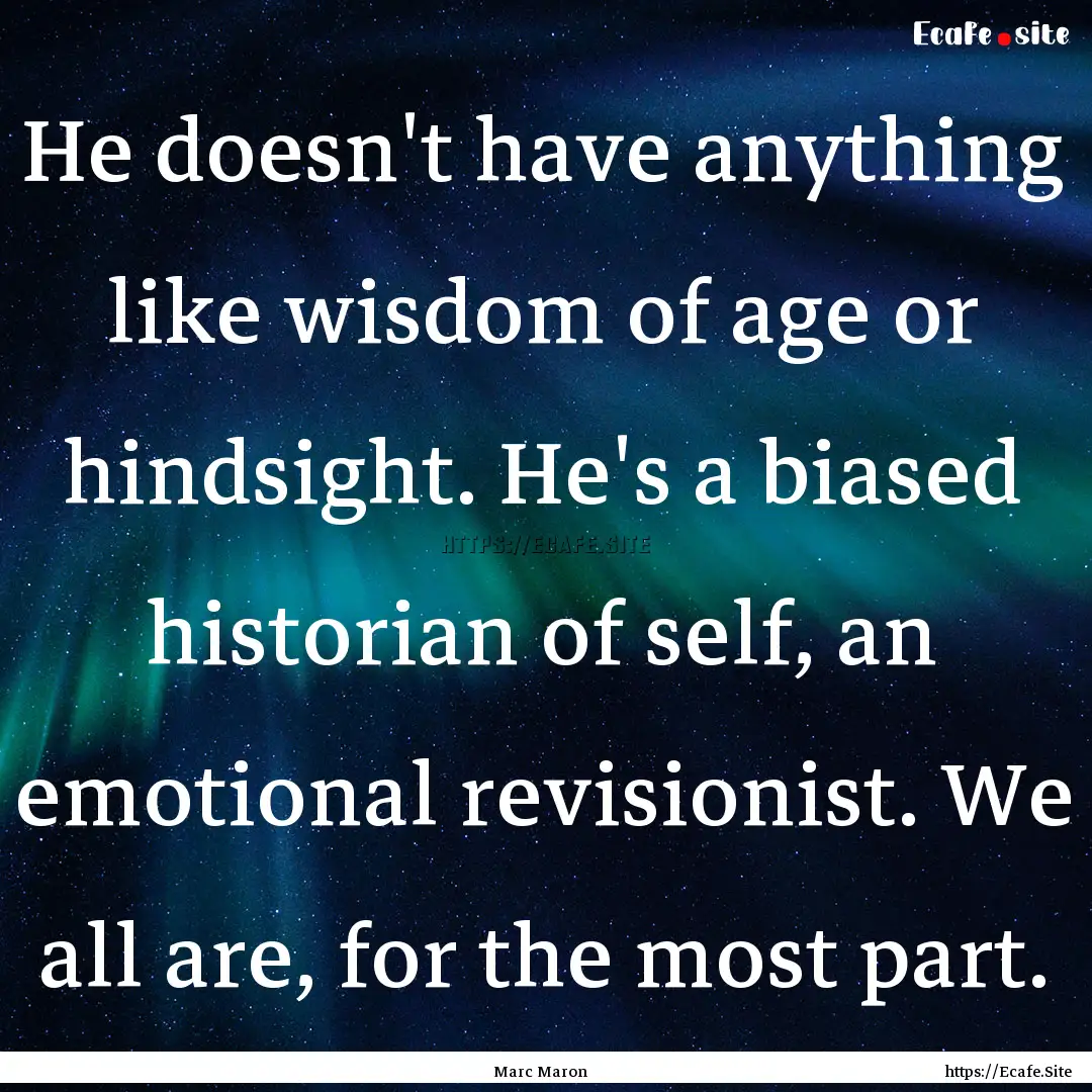 He doesn't have anything like wisdom of age.... : Quote by Marc Maron