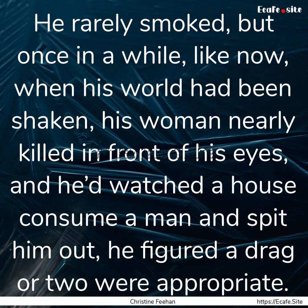 He rarely smoked, but once in a while, like.... : Quote by Christine Feehan