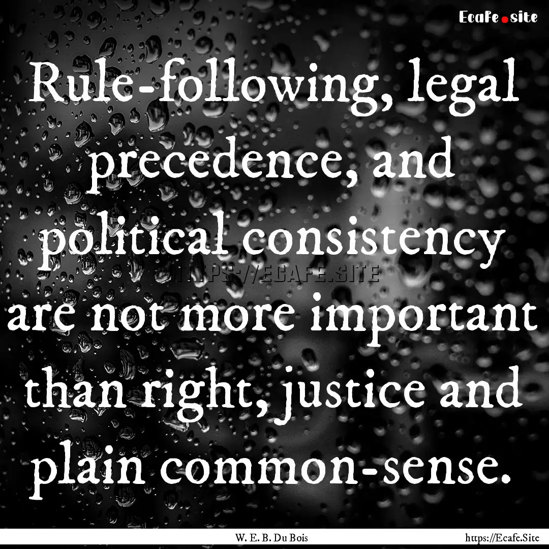 Rule-following, legal precedence, and political.... : Quote by W. E. B. Du Bois