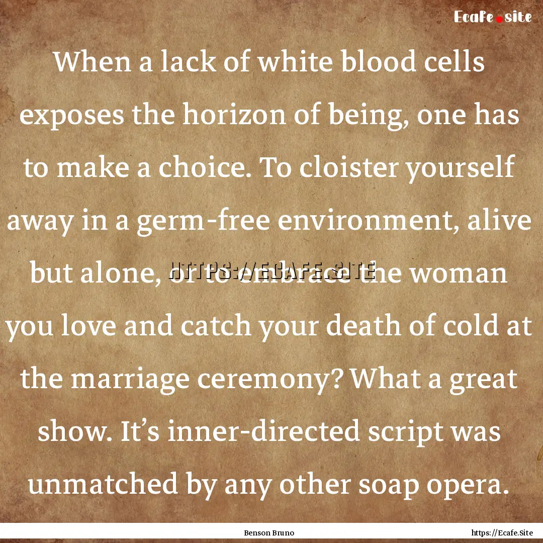 When a lack of white blood cells exposes.... : Quote by Benson Bruno