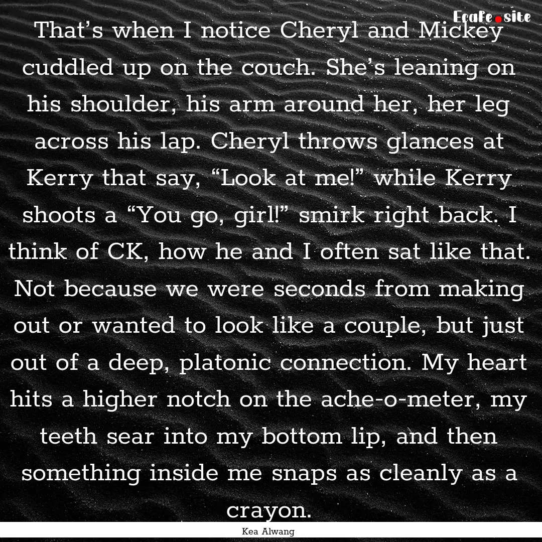 That’s when I notice Cheryl and Mickey.... : Quote by Kea Alwang