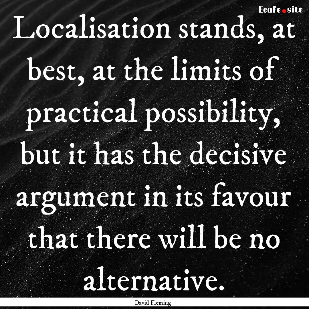 Localisation stands, at best, at the limits.... : Quote by David Fleming