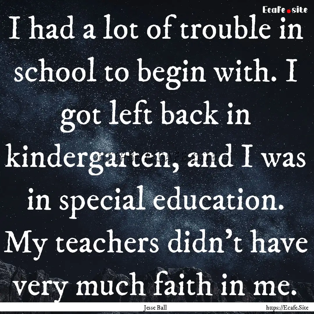 I had a lot of trouble in school to begin.... : Quote by Jesse Ball