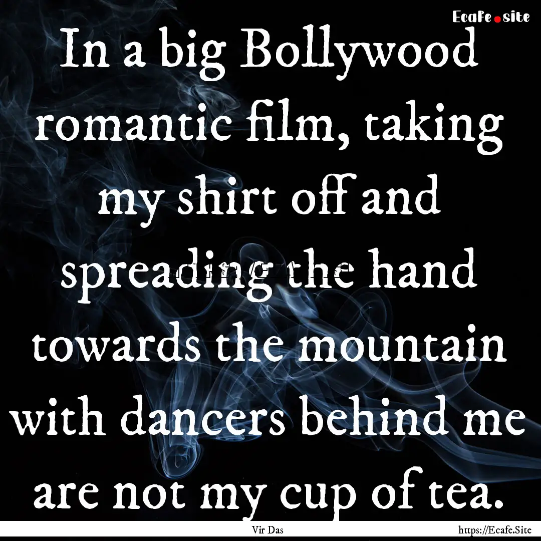 In a big Bollywood romantic film, taking.... : Quote by Vir Das