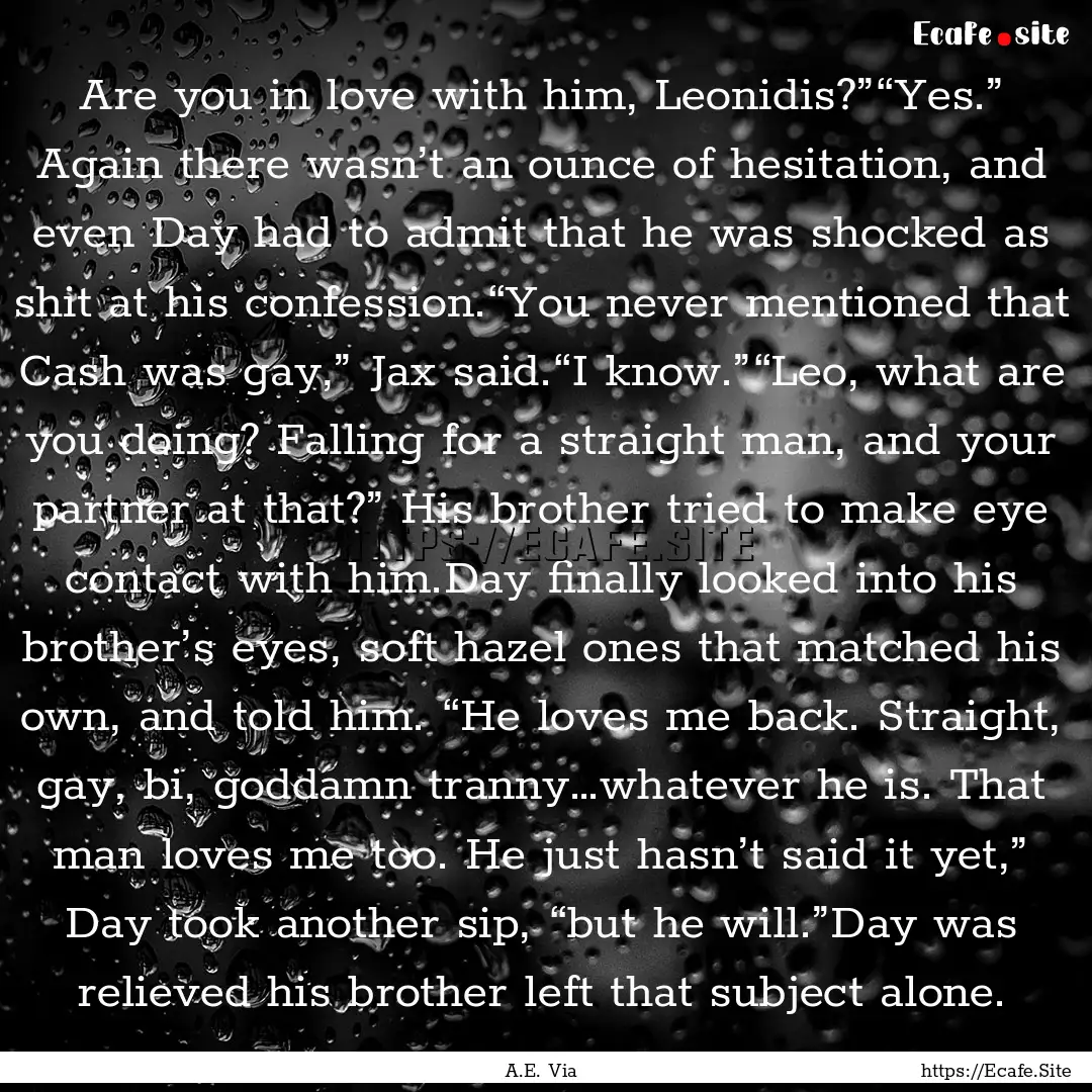 Are you in love with him, Leonidis?”“Yes.”.... : Quote by A.E. Via