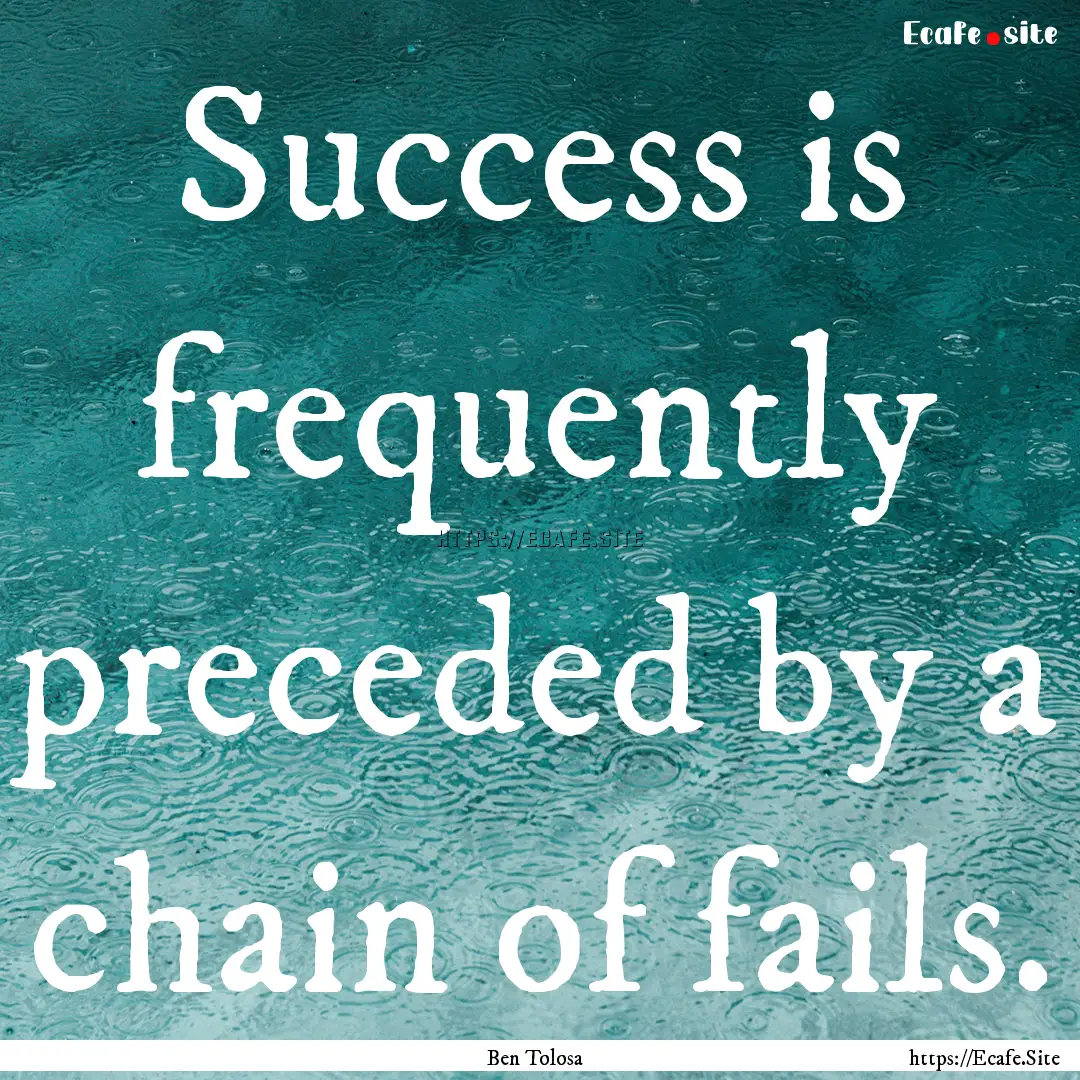 Success is frequently preceded by a chain.... : Quote by Ben Tolosa