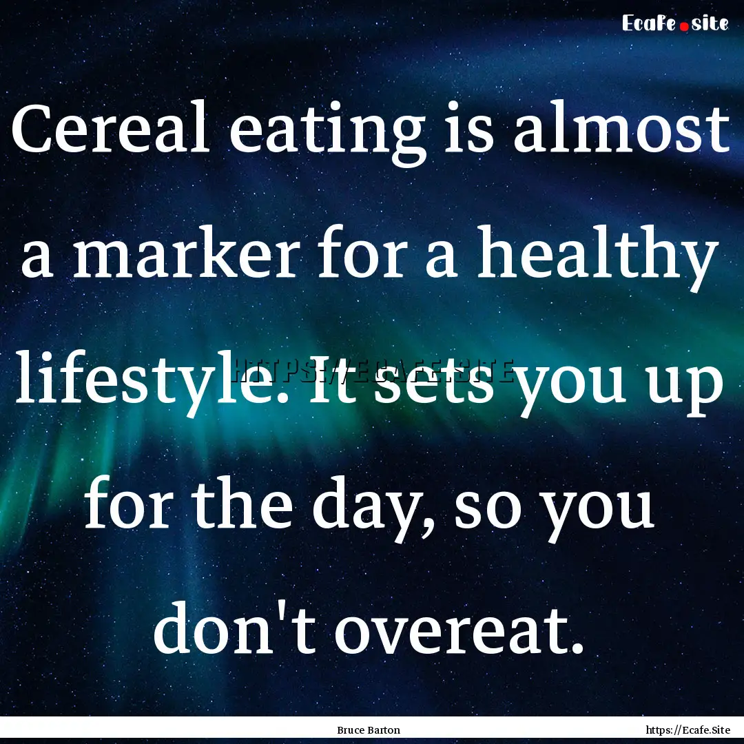 Cereal eating is almost a marker for a healthy.... : Quote by Bruce Barton