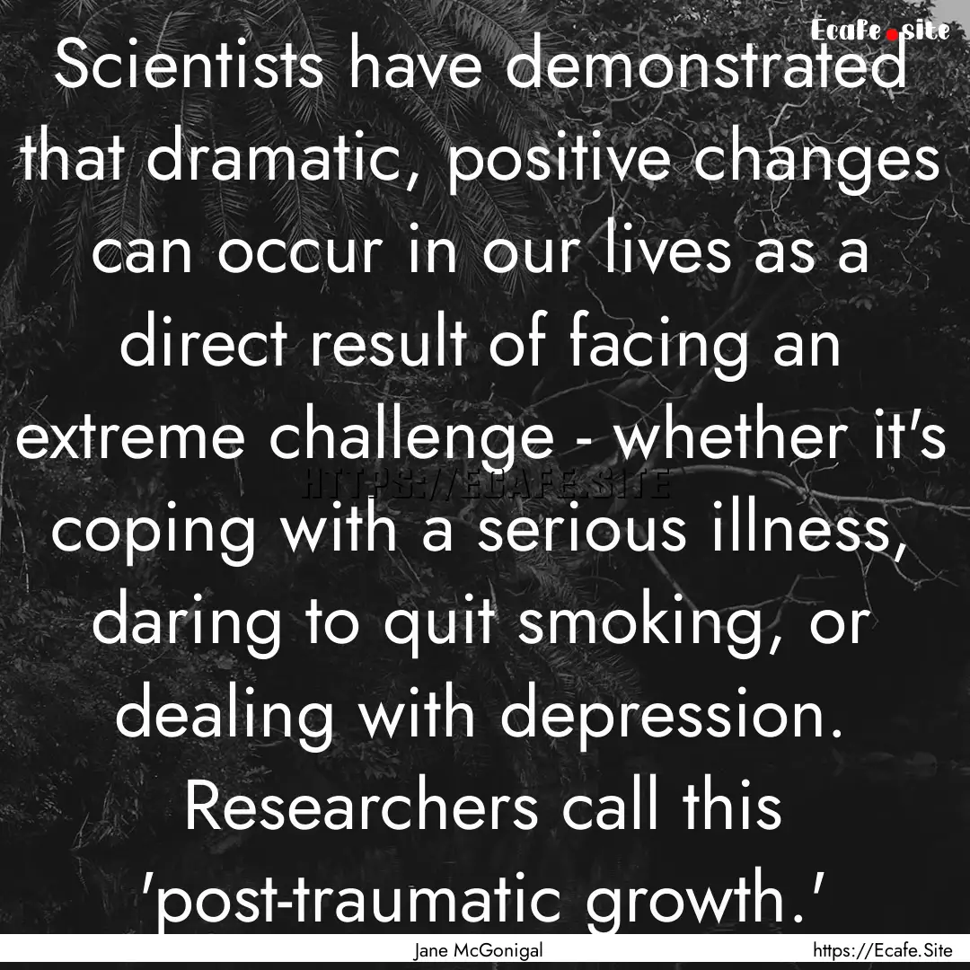 Scientists have demonstrated that dramatic,.... : Quote by Jane McGonigal