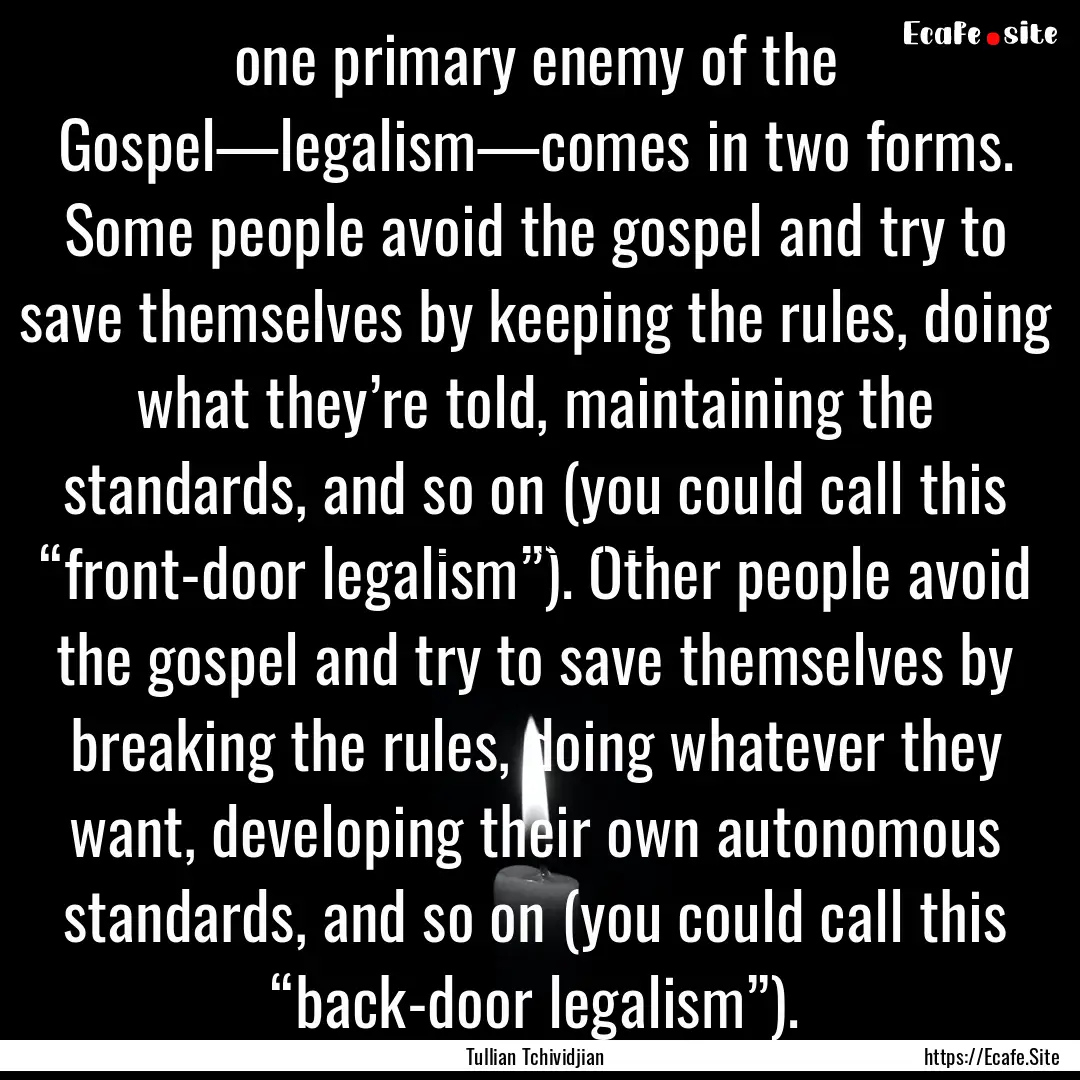 one primary enemy of the Gospel—legalism—comes.... : Quote by Tullian Tchividjian