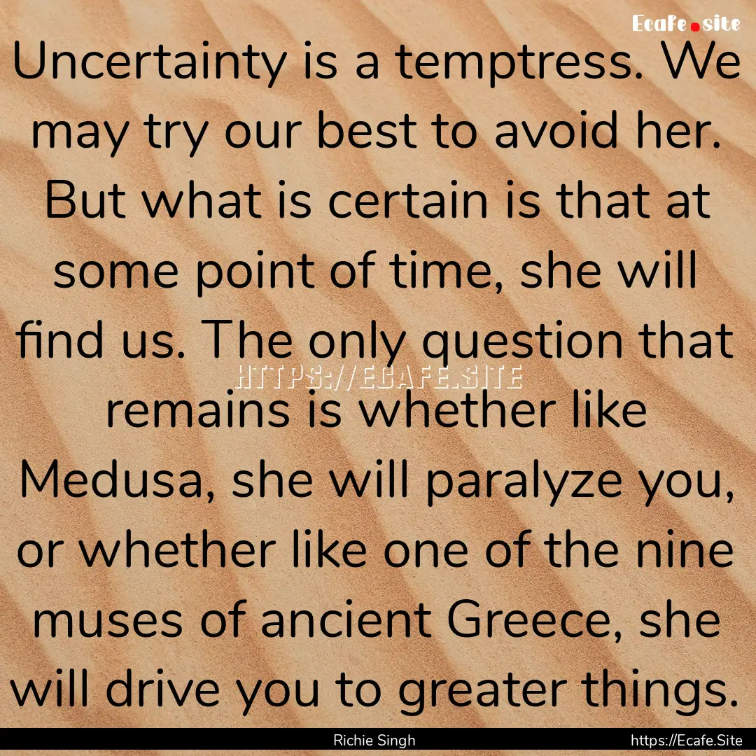 Uncertainty is a temptress. We may try our.... : Quote by Richie Singh