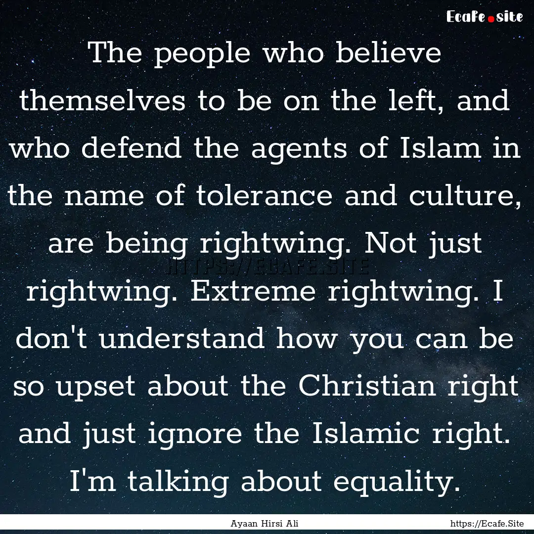 The people who believe themselves to be on.... : Quote by Ayaan Hirsi Ali