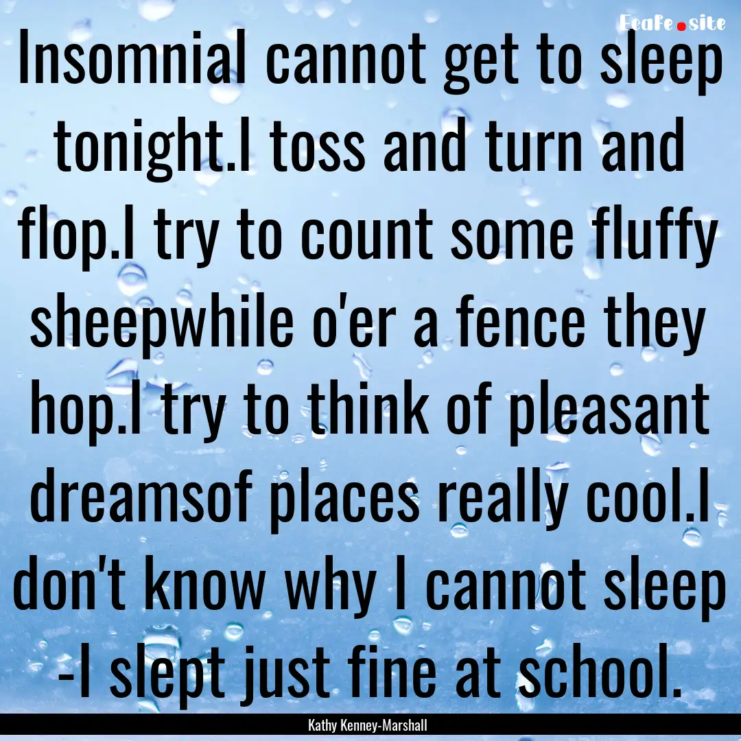 InsomniaI cannot get to sleep tonight.I toss.... : Quote by Kathy Kenney-Marshall