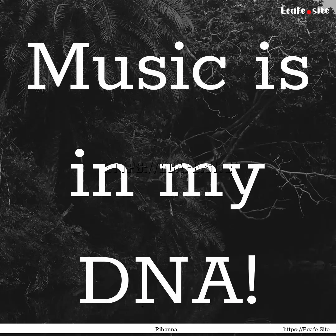 Music is in my DNA! : Quote by Rihanna