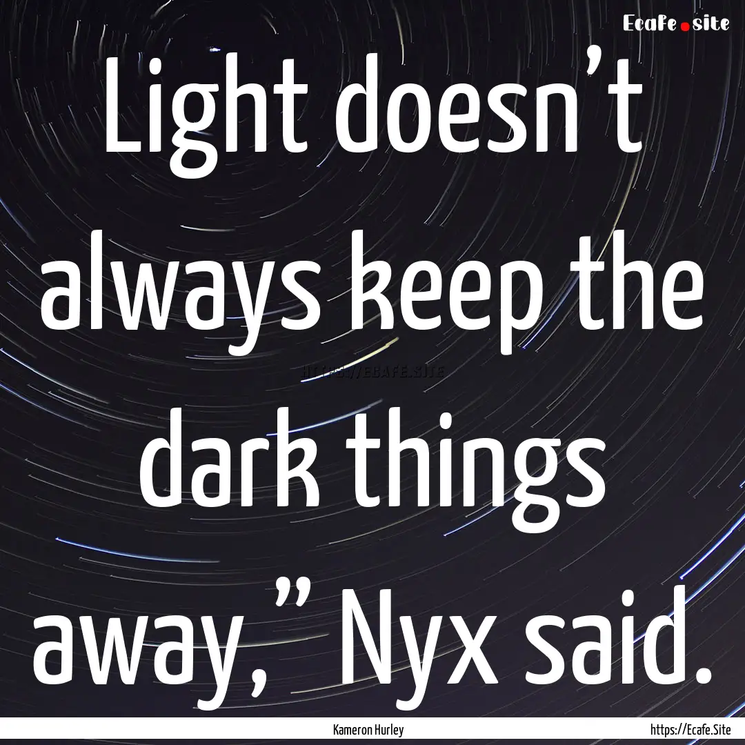 Light doesn’t always keep the dark things.... : Quote by Kameron Hurley