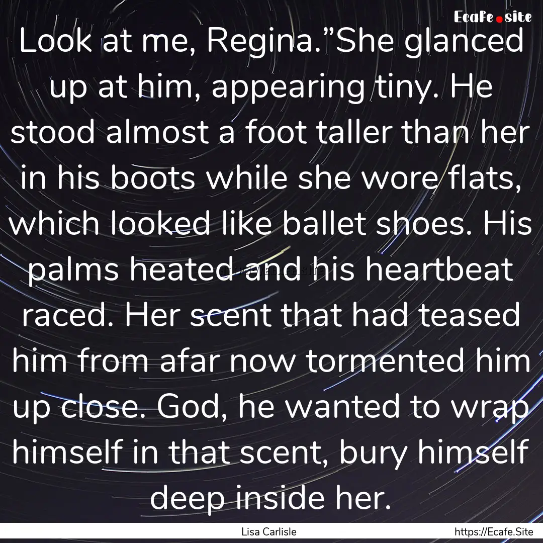 Look at me, Regina.”She glanced up at him,.... : Quote by Lisa Carlisle