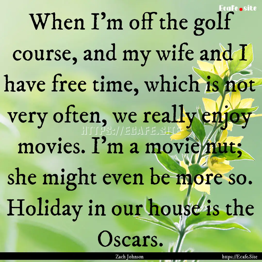 When I'm off the golf course, and my wife.... : Quote by Zach Johnson