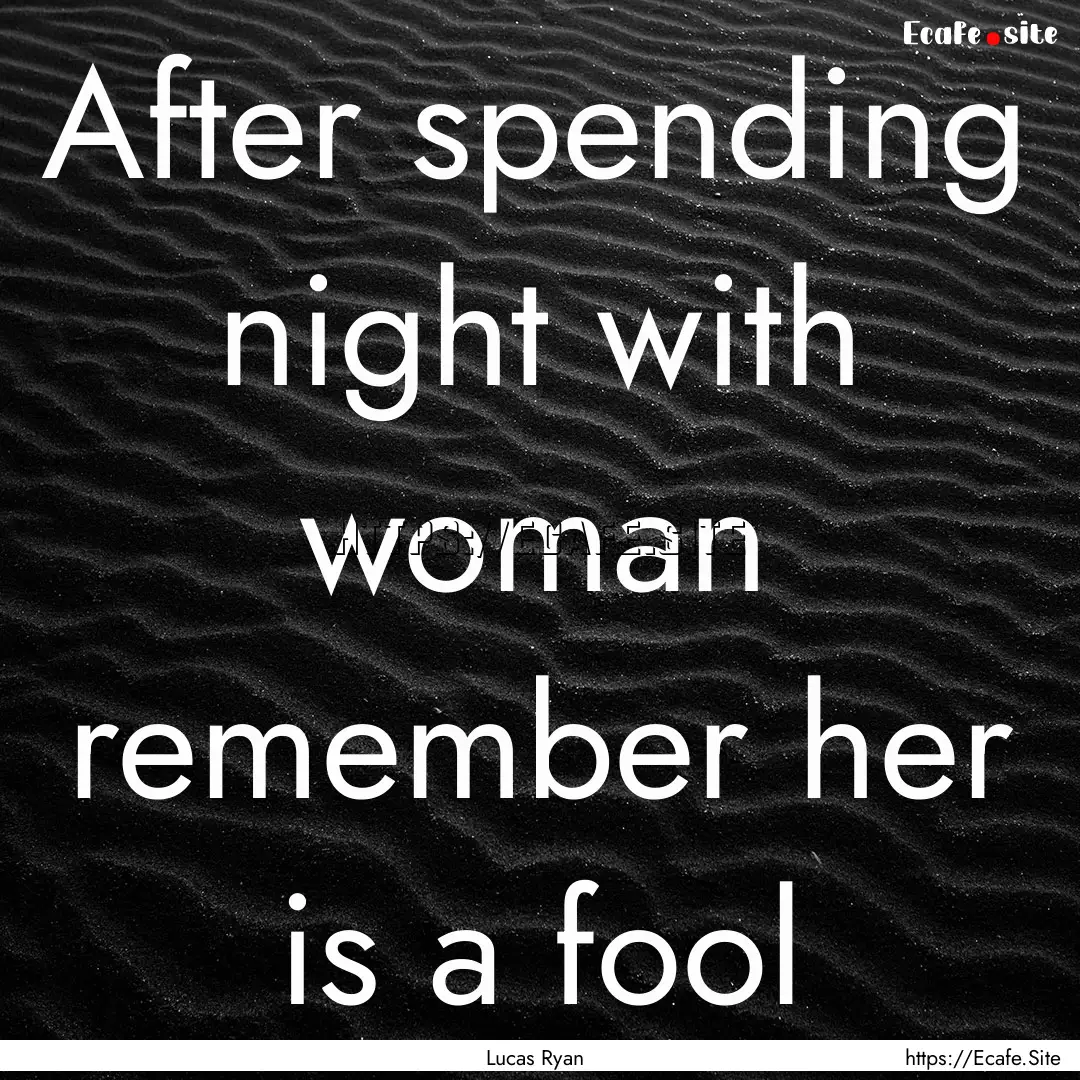 After spending night with woman remember.... : Quote by Lucas Ryan