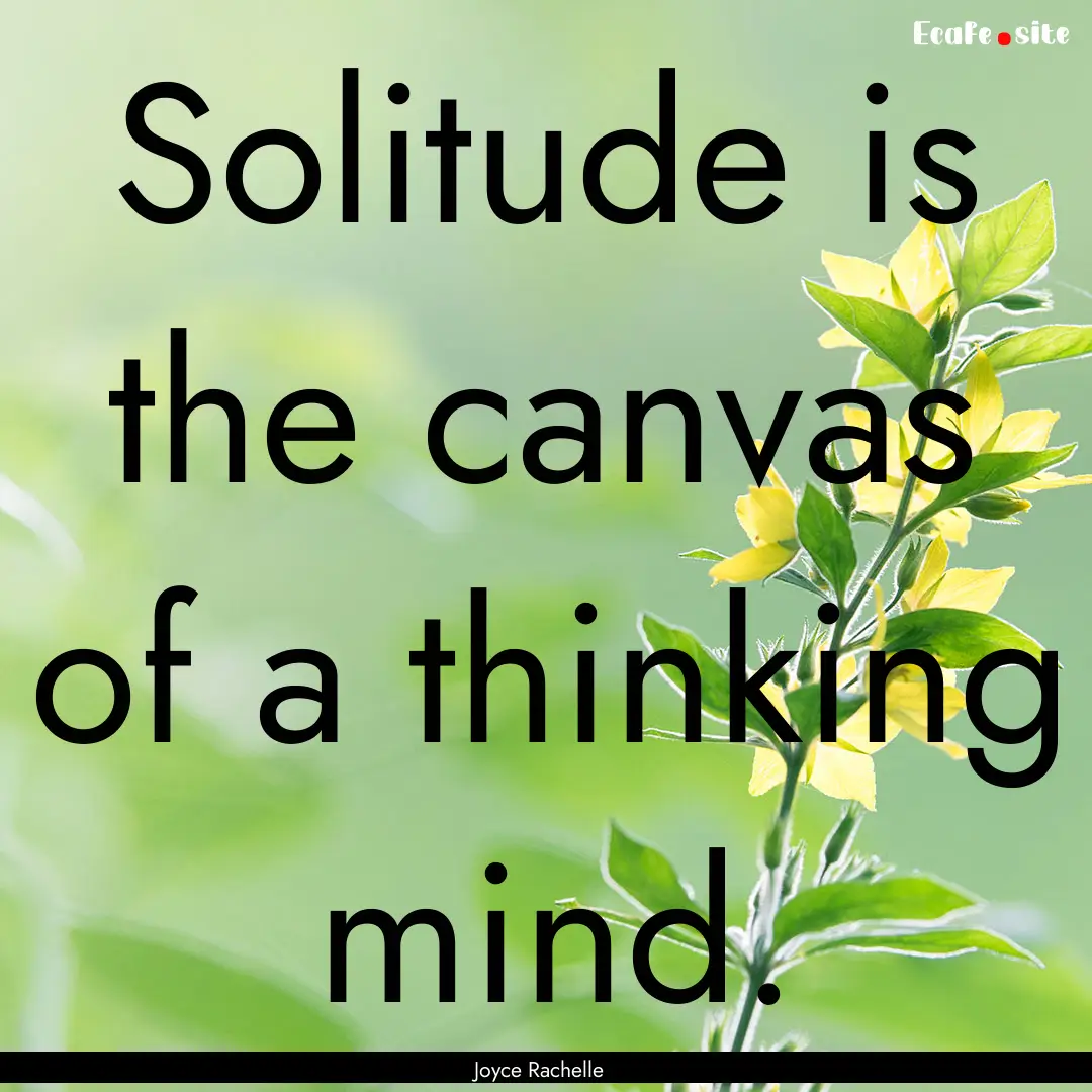 Solitude is the canvas of a thinking mind..... : Quote by Joyce Rachelle