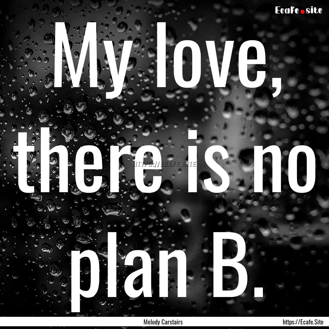 My love, there is no plan B. : Quote by Melody Carstairs