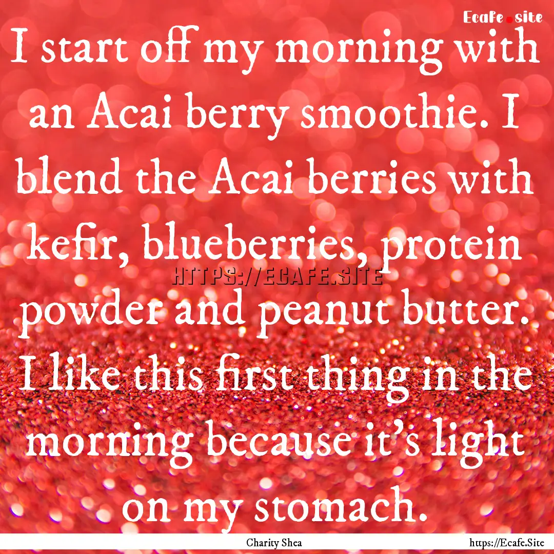 I start off my morning with an Acai berry.... : Quote by Charity Shea