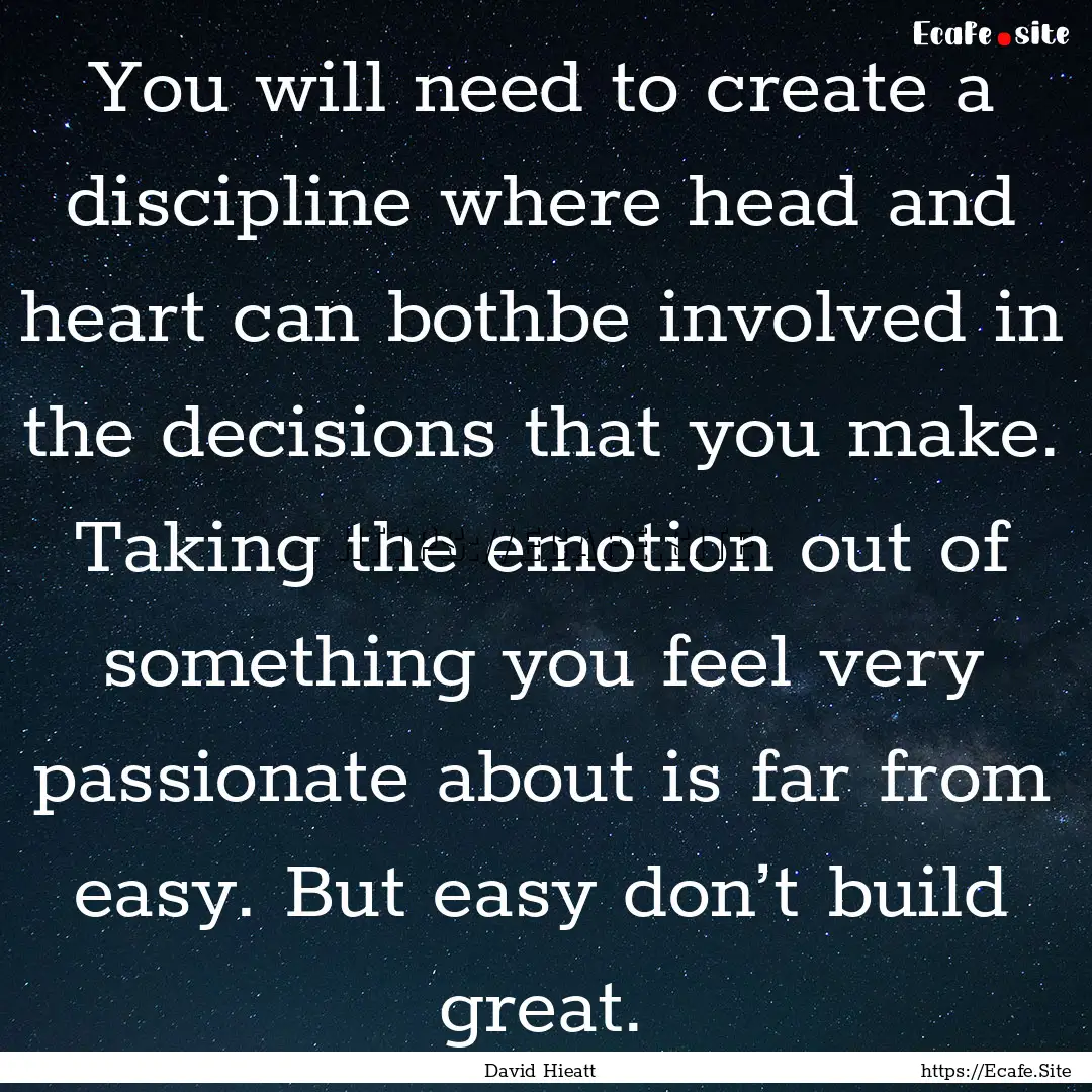 You will need to create a discipline where.... : Quote by David Hieatt