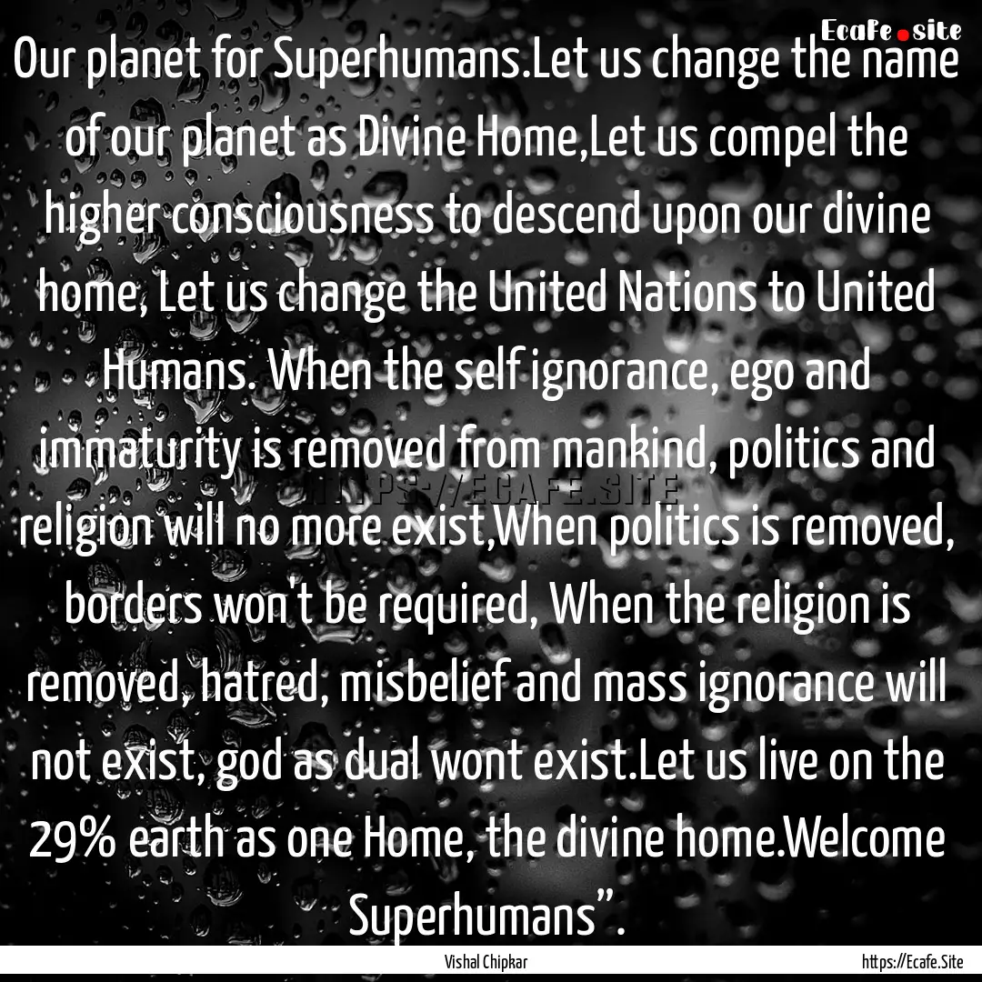 Our planet for Superhumans.Let us change.... : Quote by Vishal Chipkar